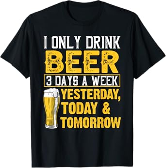 Funny I Only Drink Beer 3 Days A Week Drinker Humor Lovers T-Shirt