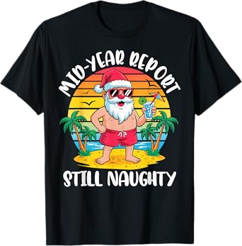 Mid Year Report Still Naughty Funny Christmas In July Santa T-Shirt