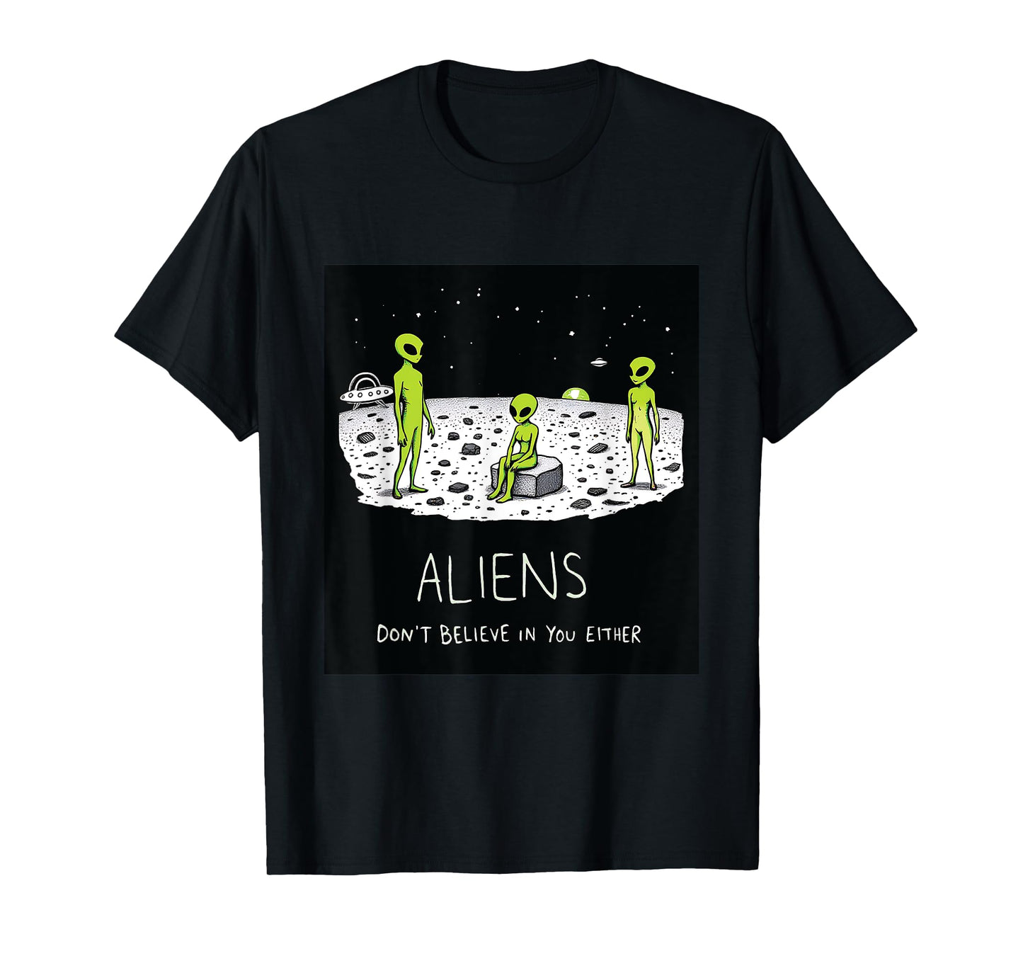 Aliens Don't Believe in You Either Funny Sarcastic UFO Joke T-Shirt