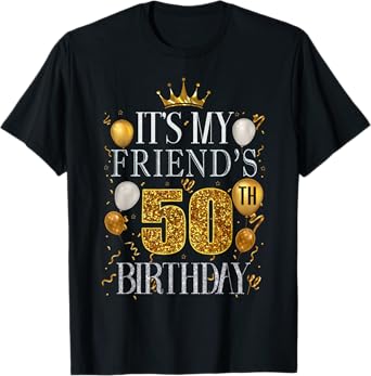 It's My Friend's 50th Birthday Happy Birthday 50 Years Old T-Shirt