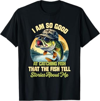I'm So Good At Catching Fish That The Fish Tell Stories T-Shirt