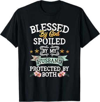 Blessed by God Spoiled by My Husband Protected By Both T-Shirt