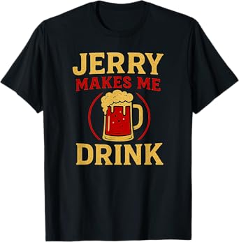 Jerry Makes Me Drink Funny Beer Mug Sports Fan Humor T-Shirt