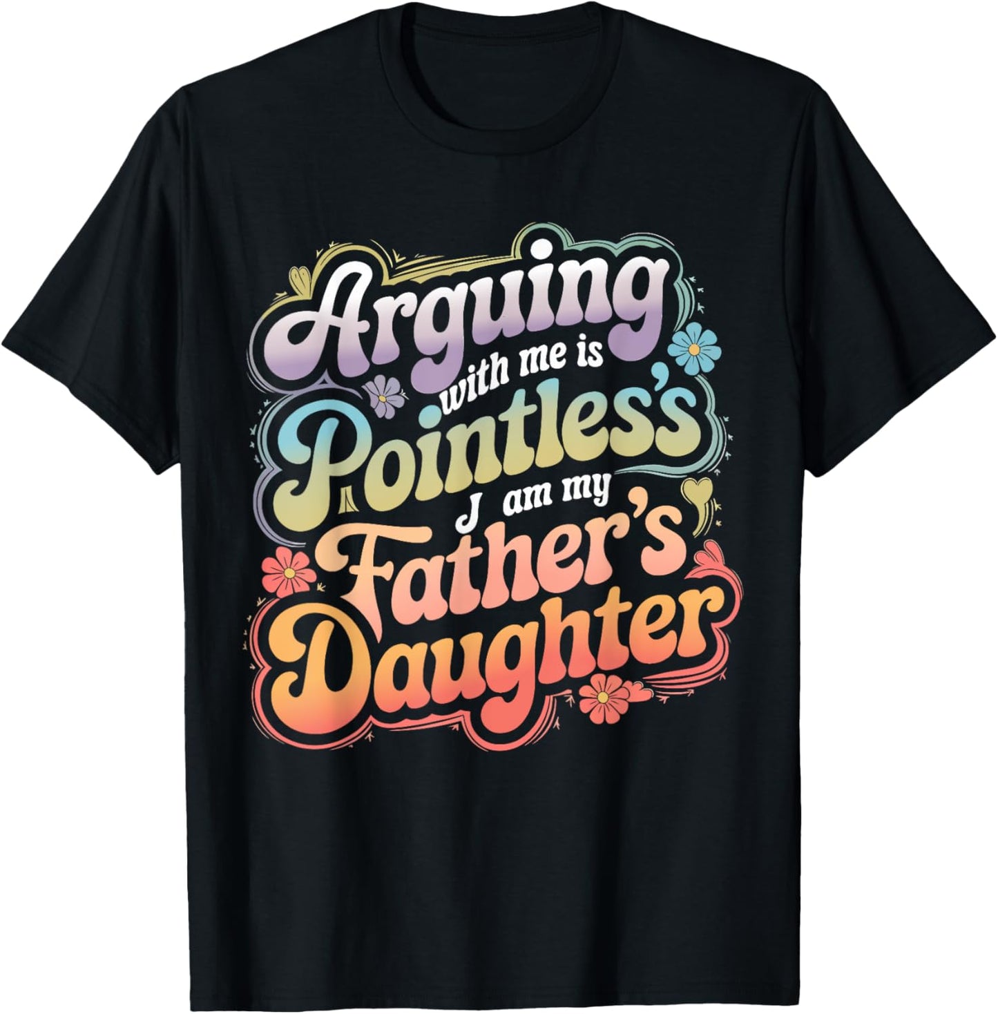 Arguing With Me Is Pointless I Am My Father’s Daughter T-Shirt