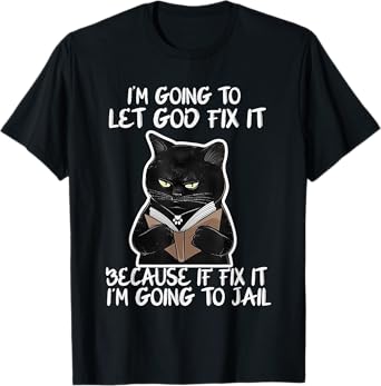 I'm Gonna Let God Fix it Because If i Fix It Im Going To T-Shirt