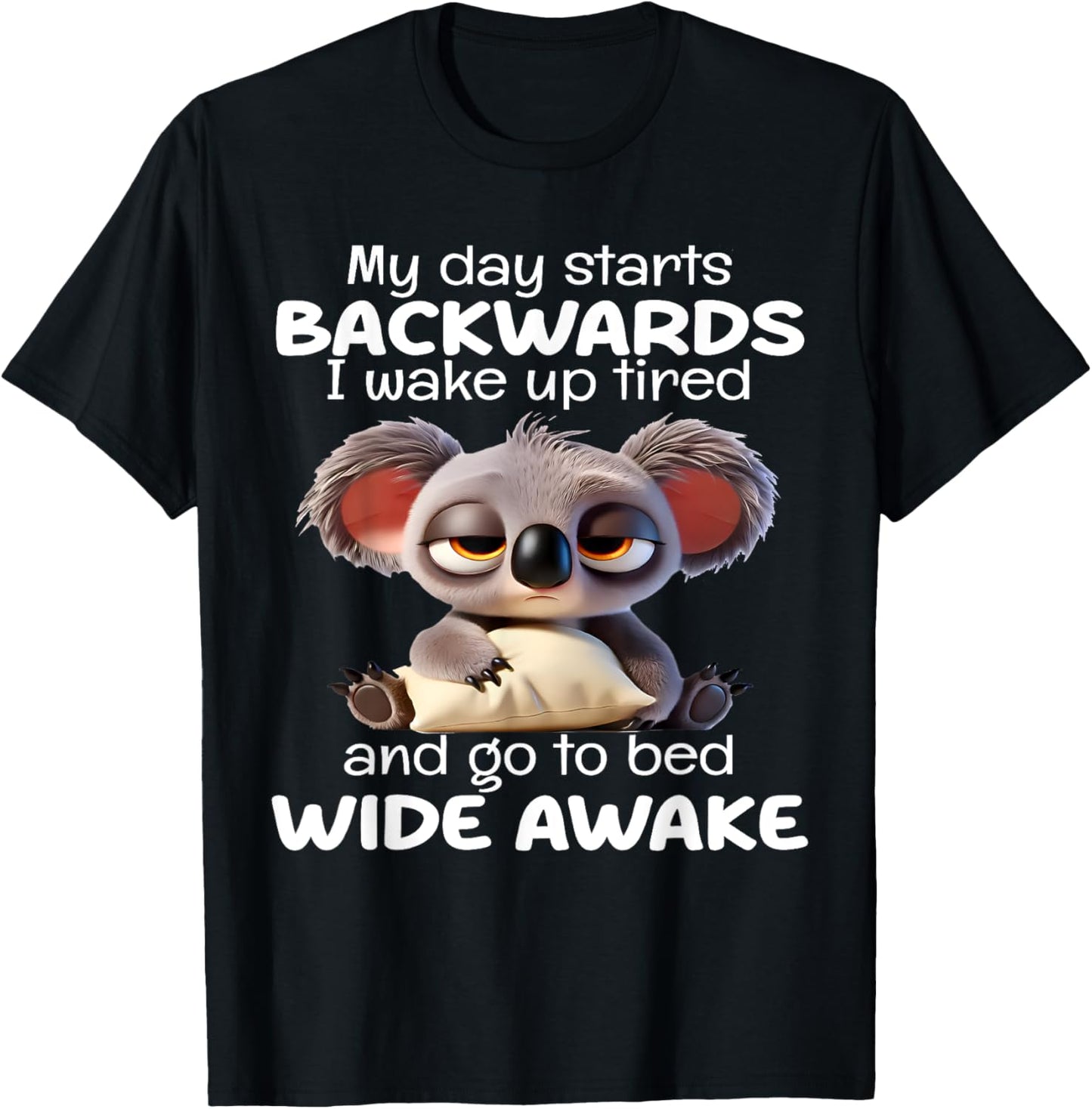 My Day Starts Backwards I Wake Up Tired Go To Bed Wide Awake T-Shirt