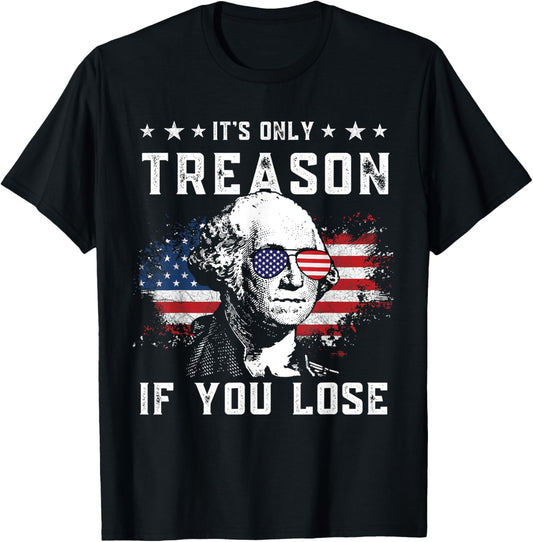 George Washington It's Only Treason If You Lose 4th Of July T-Shirt
