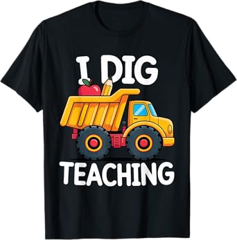 I Dig Teaching Dump Truck Construction Back School Teacher T-Shirt