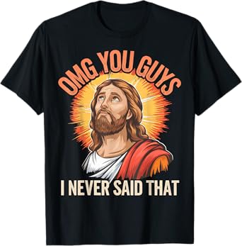 Omg You Guys I Never Said That Jesus T-Shirt