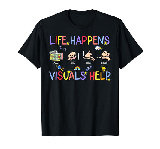 Life Happens Visuals Help ACC Special Education Teacher Aide T-Shirt