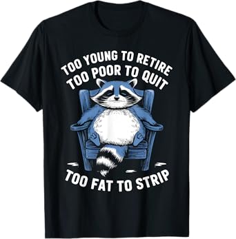Too Young To Retire Too Poor To Quit Too Fat Strip Racoon T-Shirt