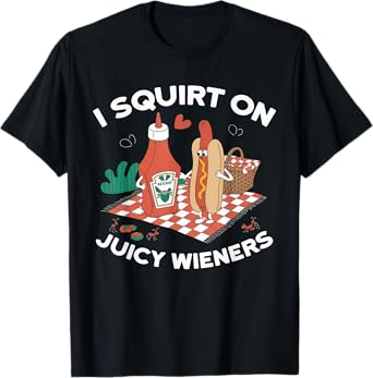 I Squirt On Juicy Wieners Tshirt Meme Humor Sarcastic Funny T-Shirt