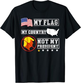 My Flag My Country Not My President Funny Saying Tee T-Shirt