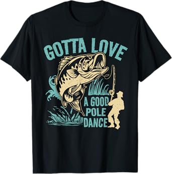 Gotta Love A Good Pole Dance Fishermen Funny Fishing For Men T-Shirt