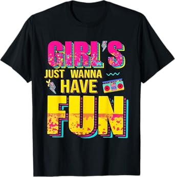 Funny Girls Just Wanna Have Fun Awesome 70's 80's 90's 1980s T-Shirt