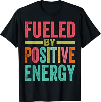 Fueled By Positive Energy - Good Life - Positivity Powerful T-Shirt