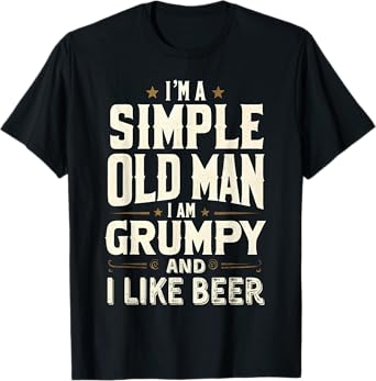 I'm a Simple Old Man I'm Grumpy and I Like Beer T-Shirt