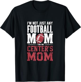 I'm Not Just Any Football Mom Center's Mom T-Shirt