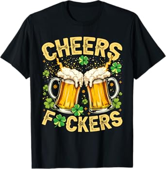 Cheers Fuckers St Patrick's Day Funny Beer Drinking Shamrock T-Shirt