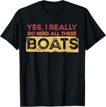 Yes, I Really Do Need All These Boats Retro Vintage Boat T-Shirt