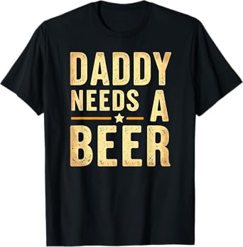 Daddy Needs A Beer Drinking T-Shirt