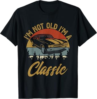 i'm not old i'm classic car Retro Men Women Mom Dad T-Shirt
