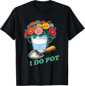 I Do Pot Funny Gardening Plants Lovers T-Shirt