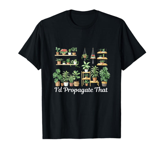 funny Home Gardening I'd Propagate that for plant lover mom T-Shirt