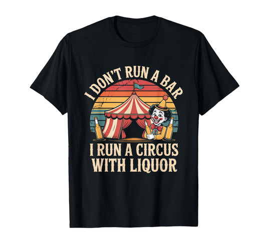 I Dont Run A Bar I Run A Circus with Liquor Funny Bartender T-Shirt