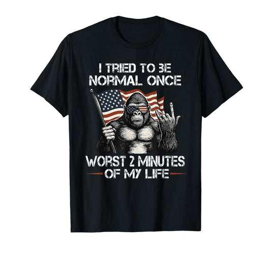 I Tried to be Normal Once Worst Two Minutes of My Life T-Shirt