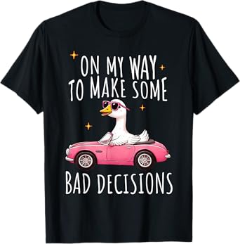On My Way to Make Some Bad Decisions Funny Goose T-Shirt