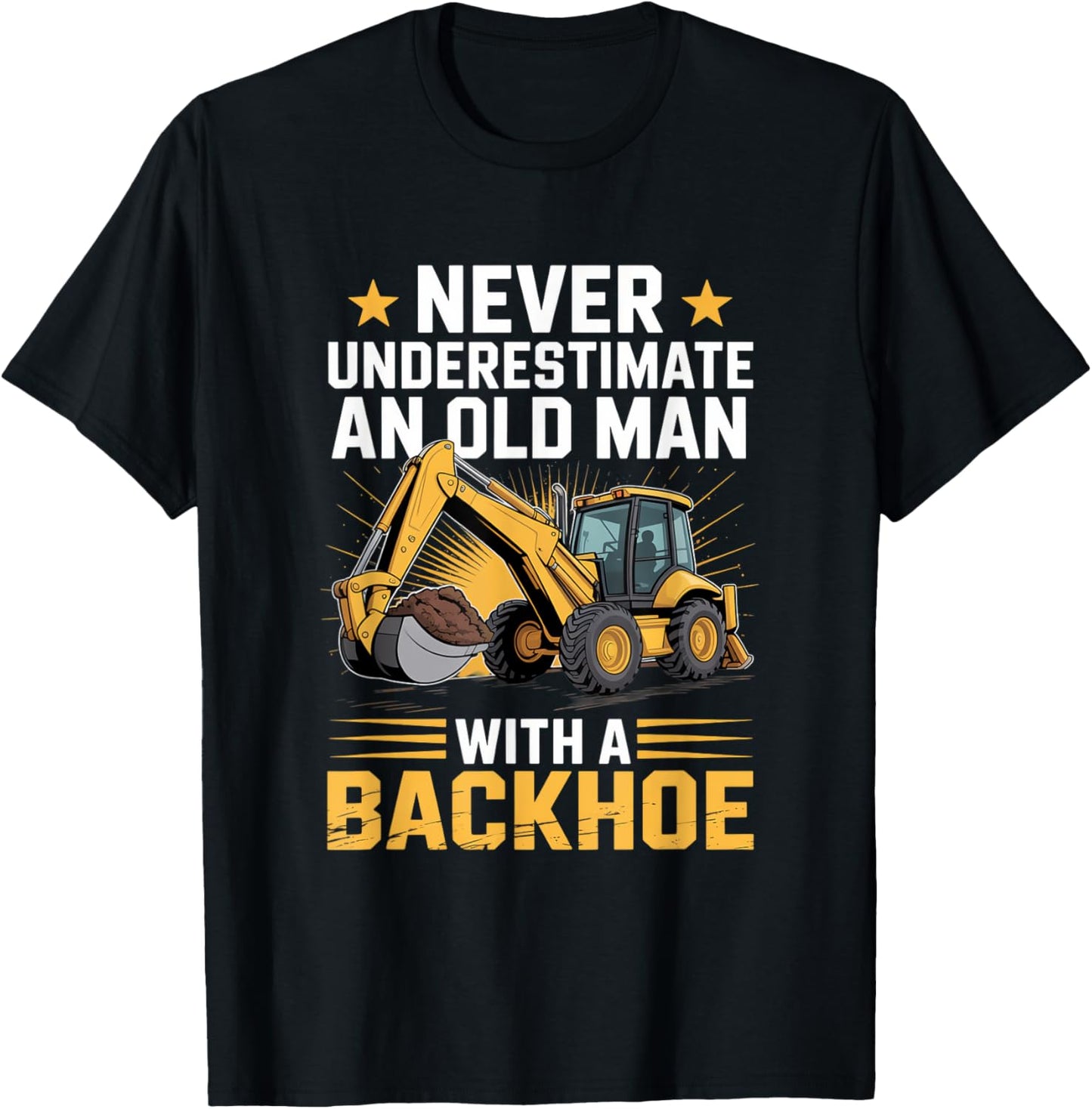 Never underestimate an old man with a backhoe T-Shirt