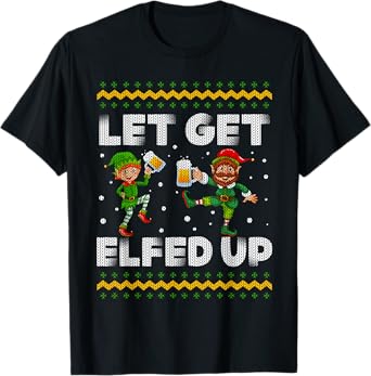 Let's Get Elfed Up Ugly Christmas Sweater Drinkiing Beer T-Shirt