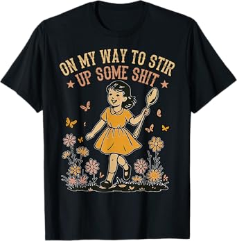 Funny On my way to stir up some T-Shirt
