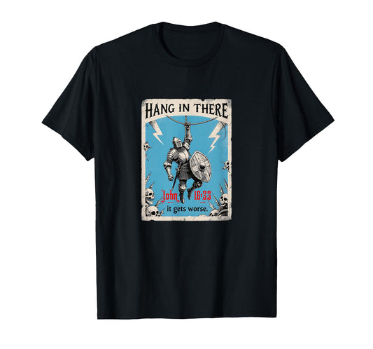 Hang in There It Gets Worse John 16:33 Christian Knight T-Shirt