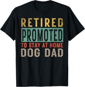 Retired promoted to stay at home dog Lover Dad Father's day T-Shirt for Men Women