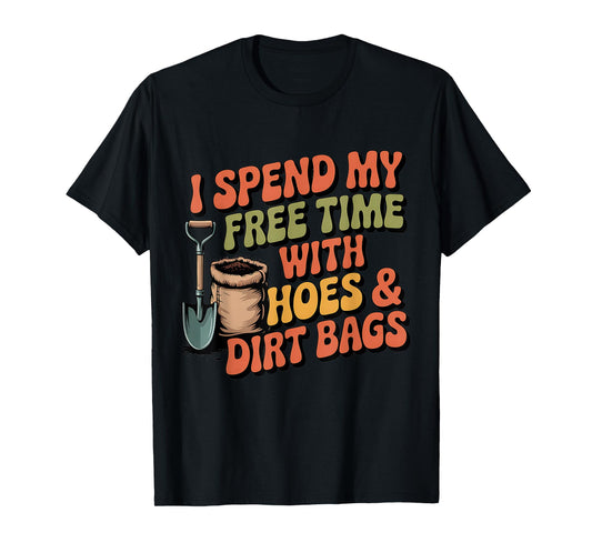 I Spend Free Time with Hoes & Dirt Bags Garden Outdoor Funny T-Shirt