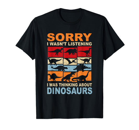 Sorry I Wasn't Listening Thinking About Dinosaurs Types Dino T-Shirt