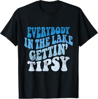 Everybody in the lake getting tipsy Funny River Lake Life T-Shirt