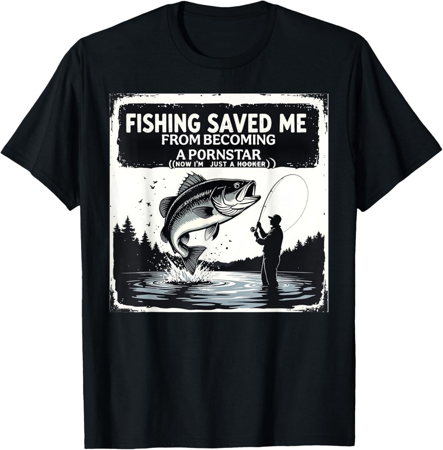 Fishing Saved Me From Becoming Pornstar Now I'm Just Hooker T-Shirt