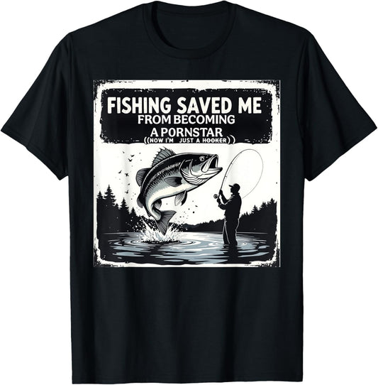 Fishing Saved Me From Becoming Pornstar Now I'm Just Hooker T-Shirt