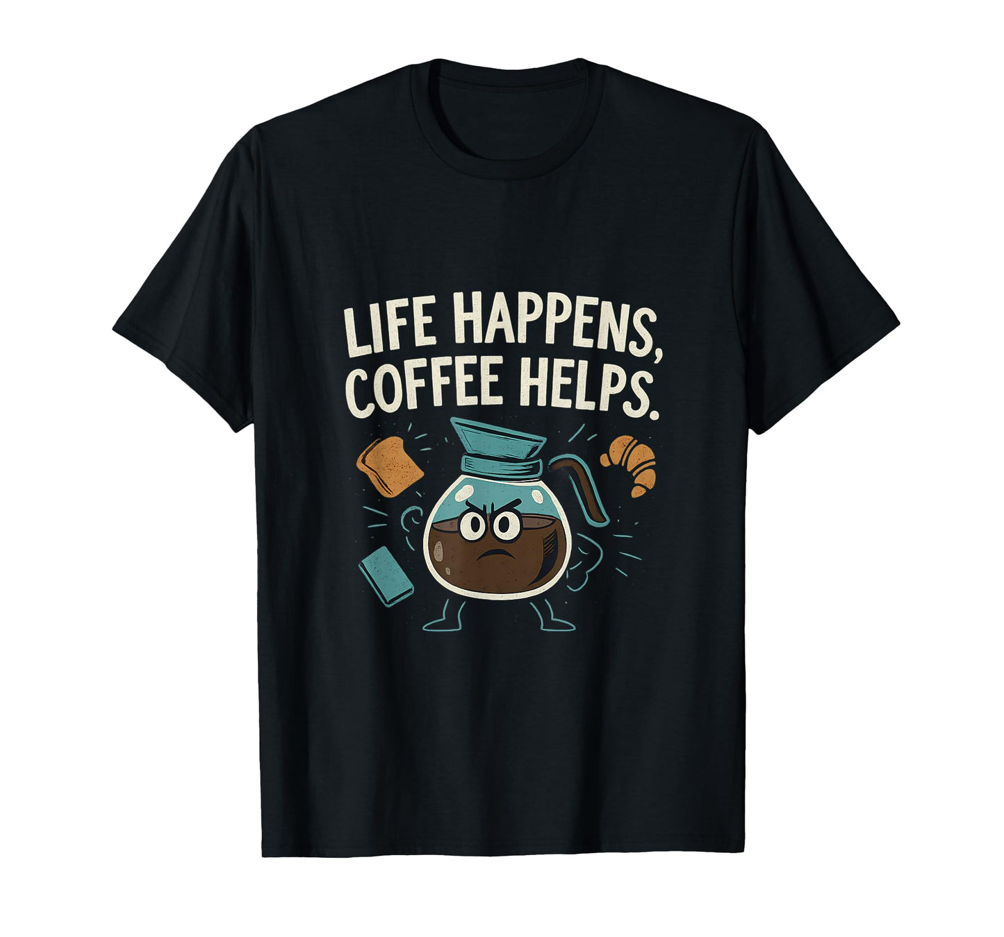 Life Happens Coffee Helps Funny Hero Coffee Pot T-Shirt