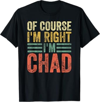 Funny Personalized Name Shirt Of Course I'm Right I'm Chad T-Shirt