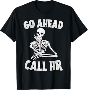 Funny Sarcastic Go Ahead Call HR Spooky Skeleton Halloween T-Shirt