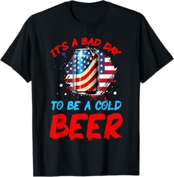 It's a Bad Day to Be a Cold Beer Patriotic American Flag T-Shirt