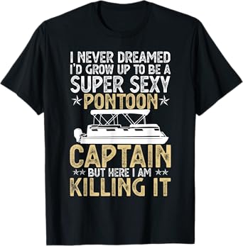 Super Sexy Pontoon Captain Ever Tshirt Funny Boat Lover gift T-Shirt
