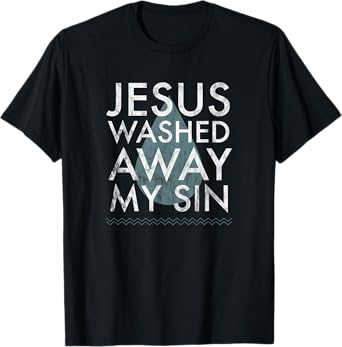 Baptism Quote Water Drop Jesus Washed Away Sin Baptized Gift T-Shirt