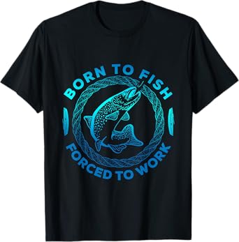 Born To Fish Forced To Work Funny Fishing Tee T-Shirt