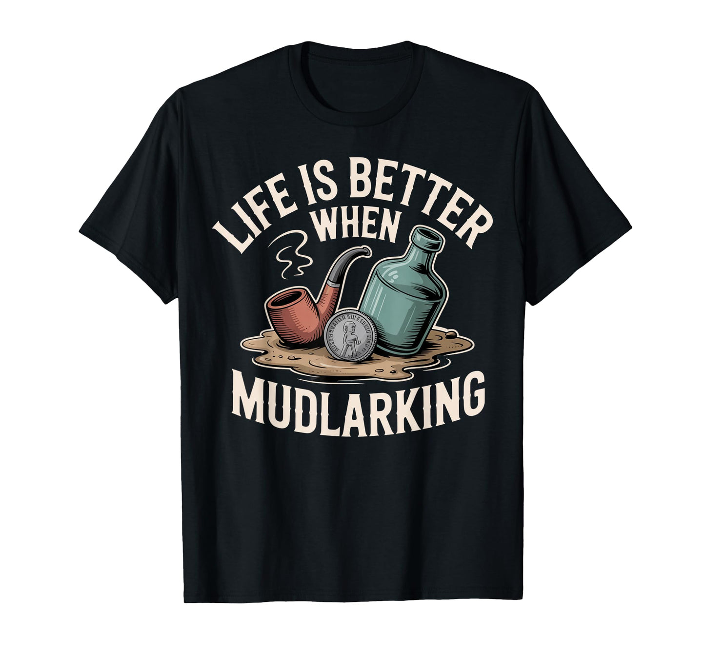Life is Better When Mudlarking Treasure Hunter Beachcombing T-Shirt
