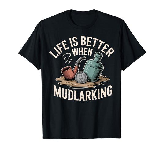 Life is Better When Mudlarking Treasure Hunter Beachcombing T-Shirt